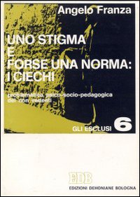 Uno Stigma e forse una norma: i ciechi. Problematica psico-socio-pedagogica dei non vedenti Uno Stigma e forse una norma: i ciechi. Problematica psico-socio-pedagogica dei non vedenti