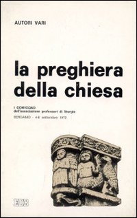 Preghiera della chiesa (La). 1° Convegno dell'APL (Bergamo 1972) Preghiera della chiesa (La). 1° Convegno dell'APL (Bergamo 1972)