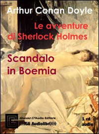 Le avventure di Sherlock Holmes: scandalo in Boemia letto da Claudio Gneusz. Audiolibro. CD Audio Le avventure di Sherlock Holmes: scandalo in Boemia letto da Claudio Gneusz. Audiolibro. CD Audio