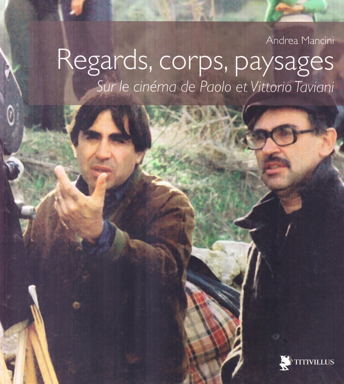 Regards, corps, paysages sur le cinéma de Paolo et Vittorio Taviani. Ediz. illustrata Regards, corps, paysages sur le cinéma de Paolo et Vittorio Taviani. Ediz. illustrata