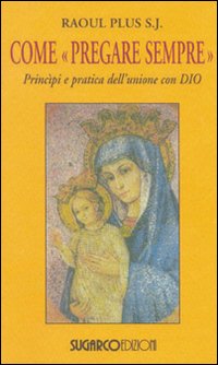 Come «pregare sempre». Principi e pratica dell'unione con Dio Come «pregare sempre». Principi e pratica dell'unione con Dio