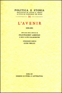 «L'Avenir» (1830-1831). Antologia degli articoli di Félicité-Robert Lamennais e degli altri collaboratori «L'Avenir» (1830-1831). Antologia degli articoli di Félicité-Robert Lamennais e degli altri collaboratori