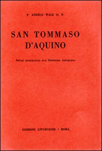 San Tommaso d'Aquino. Studi biografici sul Dottore Angelico San Tommaso d'Aquino. Studi biografici sul Dottore Angelico