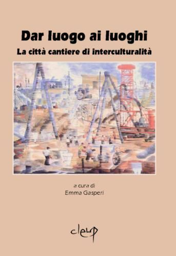 Dar Luogo ai Luoghi. La Città Cantiere di Interculturalità Dar Luogo ai Luoghi. La Città Cantiere di Interculturalità