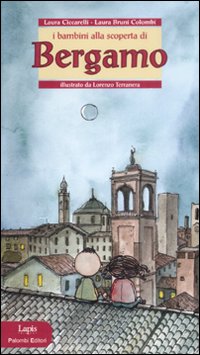I bambini alla scoperta di Bergamo. Ediz. illustrata I bambini alla scoperta di Bergamo. Ediz. illustrata