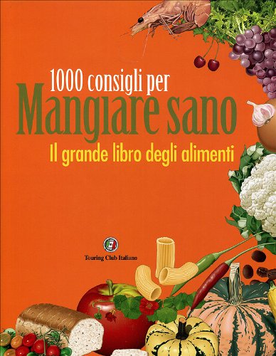 Il grande libro degli alimenti. 1000 consigli per mangiare sano Il grande libro degli alimenti. 1000 consigli per mangiare sano