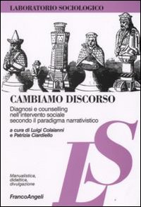 Cambiamo discorso. Diagnosi e counselling nell'intervento sociale secondo il paradigma narrativistico Cambiamo discorso. Diagnosi e counselling nell'intervento sociale secondo il paradigma narrativistico