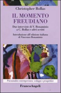 Il momento freudiano. Due interviste di V. Bonaminio a C. Bollas e altri scritti Il momento freudiano. Due interviste di V. Bonaminio a C. Bollas e altri scritti