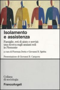 Isolamento e assistenza. Famiglie, reti di aiuto e servizi: una ricerca sugli anziani soli in Piemonte Isolamento e assistenza. Famiglie, reti di aiuto e servizi: una ricerca sugli anziani soli in Piemonte