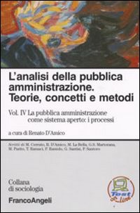 L'analisi della pubblica amministrazione. Teorie, concetti e metodi. Vol. 4: La pubblica amministrazione come sistema aperto: i processi L'analisi della pubblica amministrazione. Teorie, concetti e metodi. Vol. 4: La pubblica amministrazione come sistema aperto: i processi