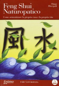 Feng shui naturopatico. Come armonizzare la propria casa e la propria vita