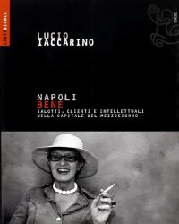 Napoli bene. Salotti, clienti e intellettuali nella capitale del mezzogiorno