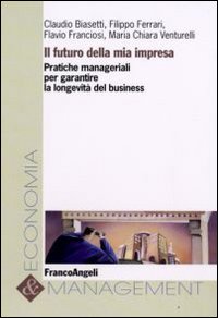 Il futuro della mia impresa. Pratiche manageriali per garantire la longevità del business Il futuro della mia impresa. Pratiche manageriali per garantire la longevità del business