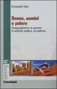 Donne, Uomini e Potere. Diseguaglianze di Genere in Azienda, Politica, Accademia Donne, Uomini e Potere. Diseguaglianze di Genere in Azienda, Politica, Accademia