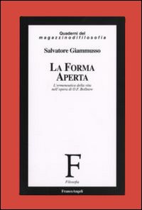 La forma aperta. L'ermeneutica della vita nell'opera di O. F. Bollnow La forma aperta. L'ermeneutica della vita nell'opera di O. F. Bollnow