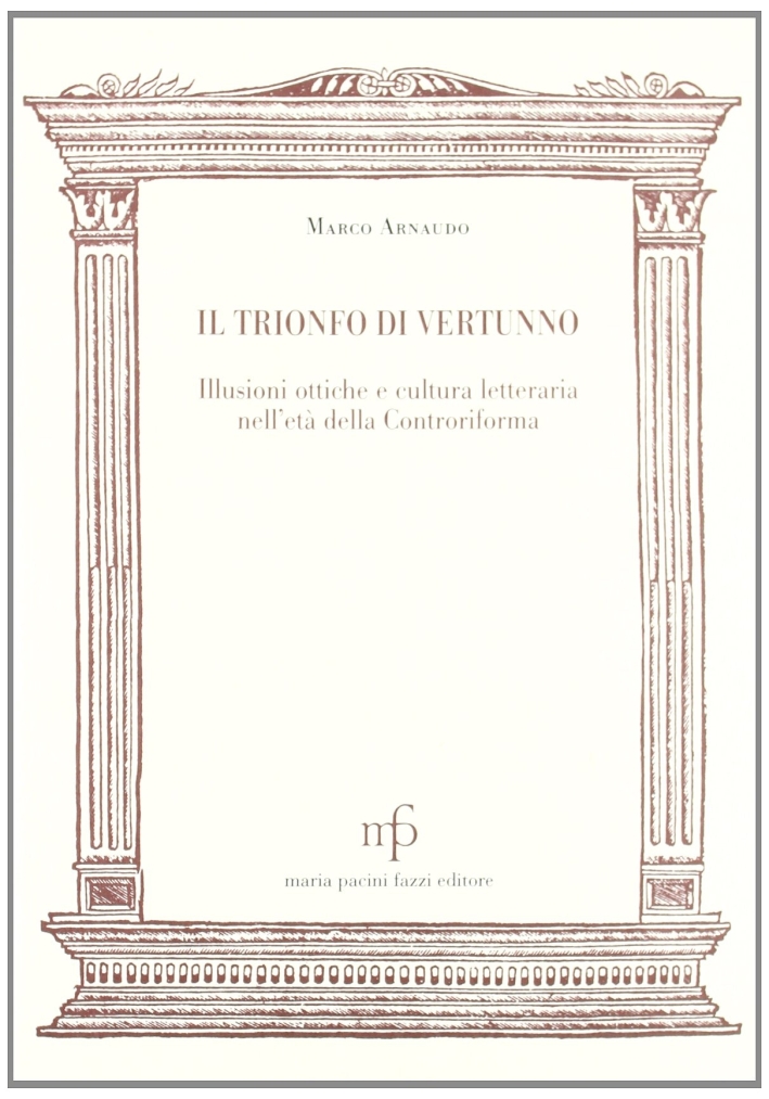 Il trionfo di Vertunno. Illusioni ottiche e cultura letteraria nell'età della Controriforma Il trionfo di Vertunno. Illusioni ottiche e cultura letteraria nell'età della Controriforma