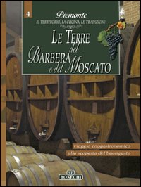 Terre del Barbera e del Moscato. Piemonte: il Territorio, la Cucina, le Tradizioni. Vol. 4 Terre del Barbera e del Moscato. Piemonte: il Territorio, la Cucina, le Tradizioni. Vol. 4
