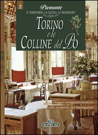 Torino e le Colline del Po. Piemonte: il Territorio, la Cucina, le Tradizioni. Vol. 2 Torino e le Colline del Po. Piemonte: il Territorio, la Cucina, le Tradizioni. Vol. 2