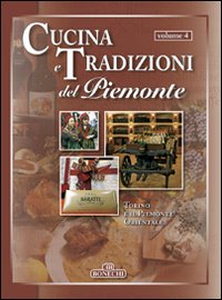 Cucina e tradizioni del Piemonte. Vol. 4: Torino e il Piemonte Orientale Cucina e tradizioni del Piemonte. Vol. 4: Torino e il Piemonte Orientale