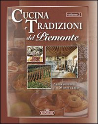 Cucina e tradizioni del Piemonte. Vol. 2: Alessandria e il Monferrato Cucina e tradizioni del Piemonte. Vol. 2: Alessandria e il Monferrato