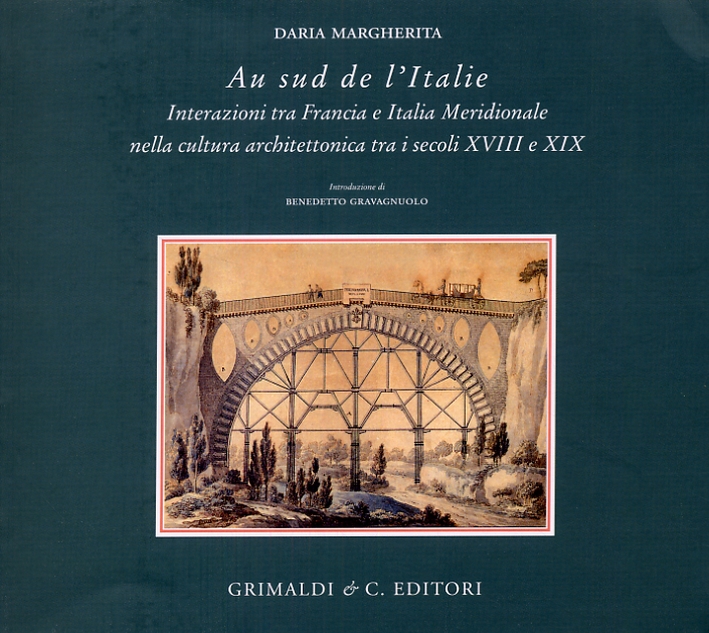 Au Sud de l'Italie. Interazioni tra Francia e Italia Meridionale nella cultura architettonica tra i secoli XVIII e XIX Au Sud de l'Italie. Interazioni tra Francia e Italia Meridionale nella cultura architettonica tra i secoli XVIII e XIX