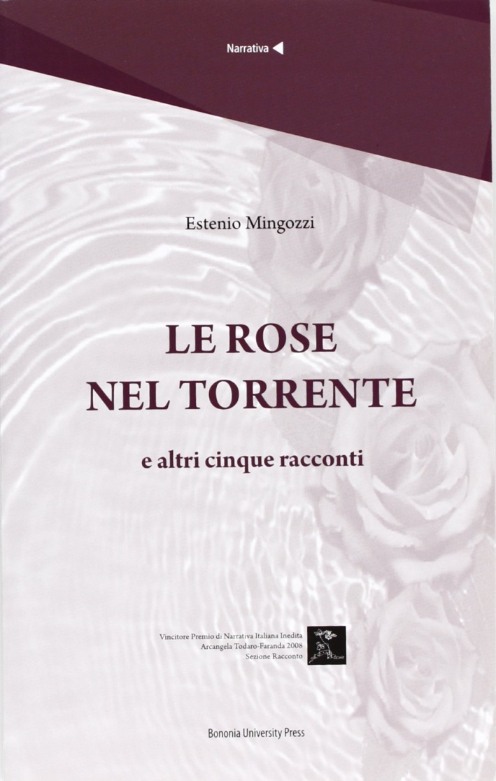 Le rose nel torrente e altri cinque racconti Le rose nel torrente e altri cinque racconti