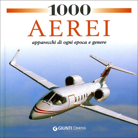 1000 aerei. Apparecchi di ogni epoca e genere 1000 aerei. Apparecchi di ogni epoca e genere