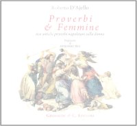 Proverbi & Femmine. 600 Antichi Proverbi Napoletani sulla Donna