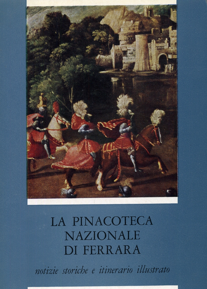 La Pinacoteca Nazionale di Ferrara. Notizie storiche e itinerario illustrato con un indice degli artisti e delle opere esposte La Pinacoteca Nazionale di Ferrara. Notizie storiche e itinerario illustrato con un indice degli artisti e delle opere esposte
