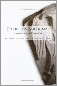 Pietro da Bologna. Il difensore dei templari