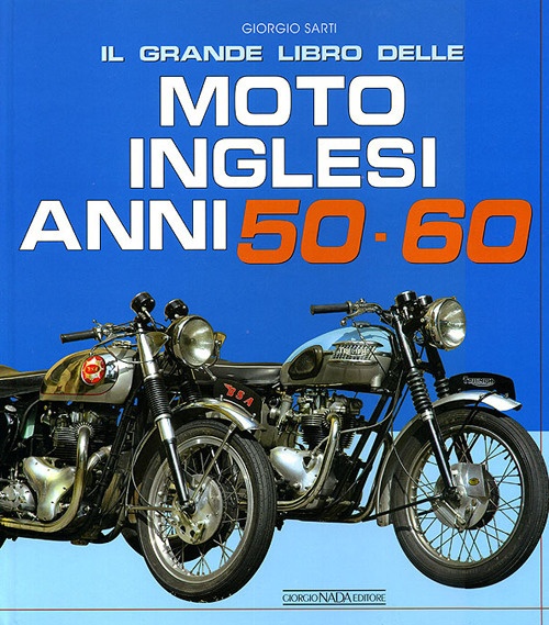 Il Grande Libro delle Moto Inglesi. Anni 50-60 Il Grande Libro delle Moto Inglesi. Anni 50-60