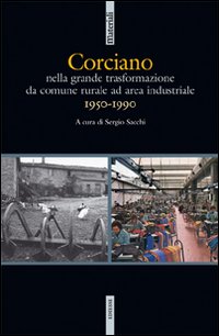 Corciano. Nella grande traformazione da comune rurale ad area industriale (1950-1990) Corciano. Nella grande traformazione da comune rurale ad area industriale (1950-1990)