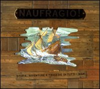 Naufragio. Storie, Avventure e tragedie di Tutti Mari Naufragio. Storie, Avventure e tragedie di Tutti Mari