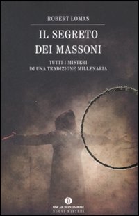 Il segreto dei massoni. Tutti i misteri di una tradizione millenaria Il segreto dei massoni. Tutti i misteri di una tradizione millenaria