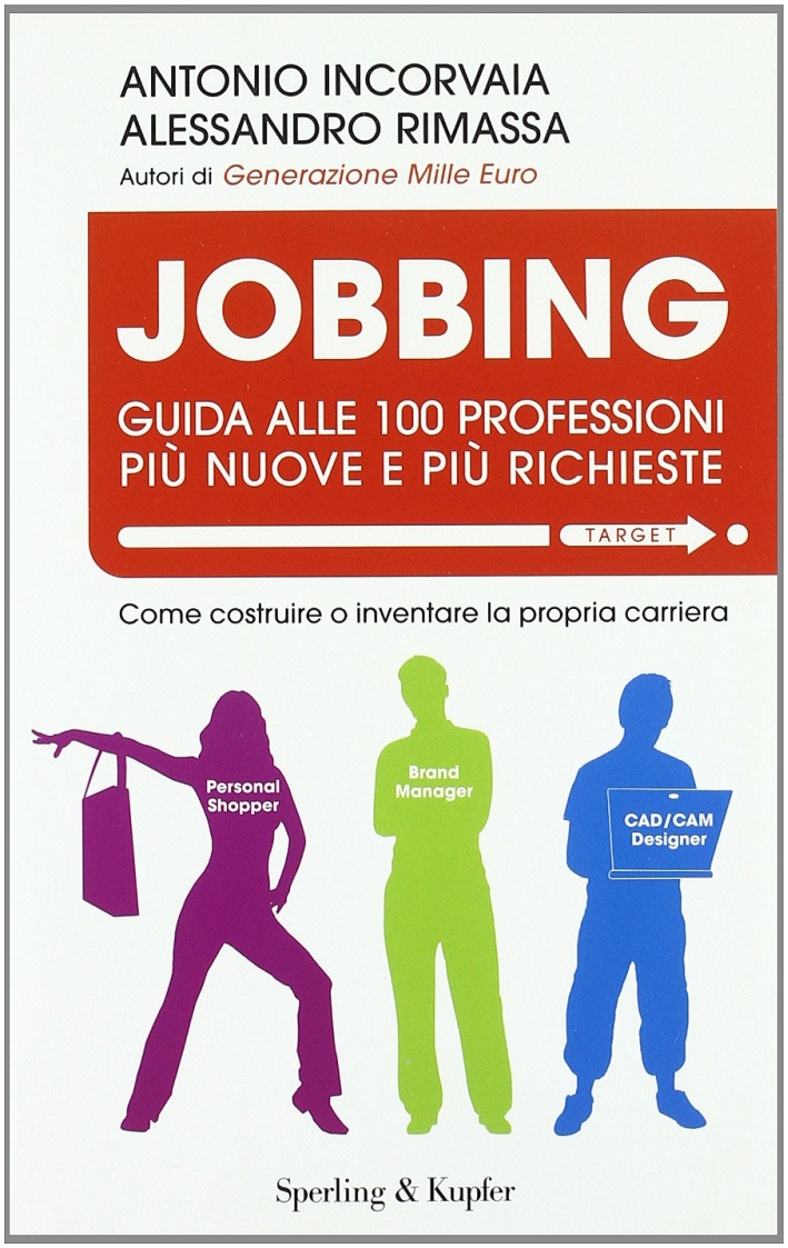 Jobbing. Guida alle 100 professioni più nuove e più richieste Jobbing. Guida alle 100 professioni più nuove e più richieste