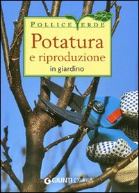 Potatura e riproduzione in giardino. Ediz. illustrata Potatura e riproduzione in giardino. Ediz. illustrata