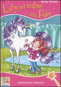 L'unicorno bianco. Lily nel regno delle fate. Vol. 6 L'unicorno bianco. Lily nel regno delle fate. Vol. 6