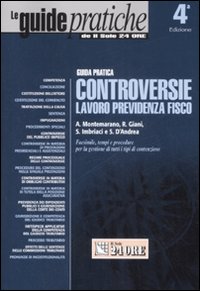Controversie lavoro, previdenza, fisco. Guida pratica Controversie lavoro, previdenza, fisco. Guida pratica