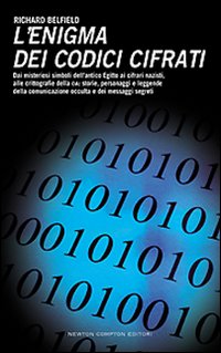 L'enigma dei codici cifrati. Dai misteriosi simboli dell'antico Egitto ai cifrari nazisti, alle crittografie della CIA L'enigma dei codici cifrati. Dai misteriosi simboli dell'antico Egitto ai cifrari nazisti, alle crittografie della CIA