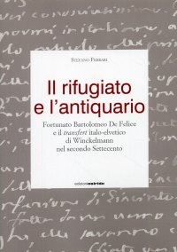 Il rifugiato e l'antiquario. Fortunato Bartolomeo De Felice e il transfert italo-elvetico di Winckelmann nel secondo Settecento