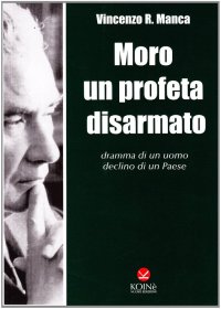 Moro un profeta disarmato. Dramma di un uomo, declino di un paese