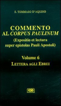 Commento al Corpus Paulinum (expositio et lectura super epistolas Pauli apostoli). Vol. 6: Lettera agli Ebrei