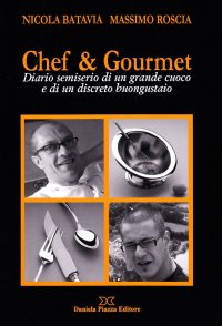 Chef & Gourmet. Diario Semiserio di un Grande Cuoco e di un Discreto Buongustaio