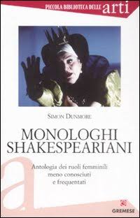 Monologhi shakespeariani. Antologia dei ruoli femminili meno conosciuti e frequentati Monologhi shakespeariani. Antologia dei ruoli femminili meno conosciuti e frequentati