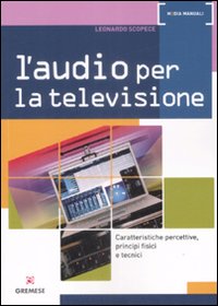 L'Audio per la Televisione. Caratteristiche Percettive, Principi Fisici e Tecnici L'Audio per la Televisione. Caratteristiche Percettive, Principi Fisici e Tecnici