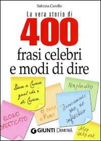 La vera storia di 400 frasi celebri e modi di dire La vera storia di 400 frasi celebri e modi di dire