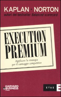Execution premium. Applicare la strategia per il vantaggio competitivo Execution premium. Applicare la strategia per il vantaggio competitivo
