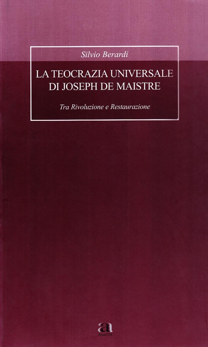 La teocrazia universale di Joseph de Maistre. Tra rivoluzione e restaurazione La teocrazia universale di Joseph de Maistre. Tra rivoluzione e restaurazione