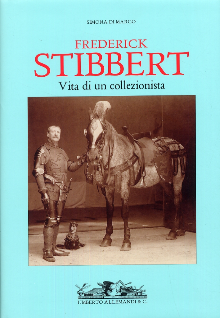 Frederick Stibbert 1838-1906. Vita di un Collezionista Frederick Stibbert 1838-1906. Vita di un Collezionista