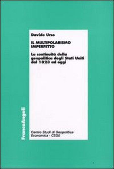 Il multipolarismo imperfetto. La continuità della geopolitica degli Stati Uniti dal 1823 ad oggi Il multipolarismo imperfetto. La continuità della geopolitica degli Stati Uniti dal 1823 ad oggi
